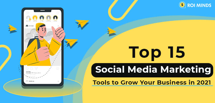 Top 15 Social Media Marketing Tools to Grow Your Business in 2021