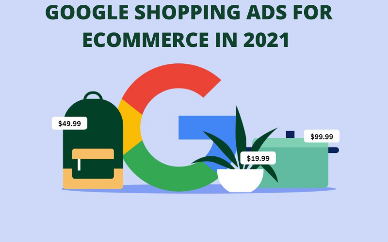 Quick Guide On Google Shopping Ads For Ecommerce In 2021