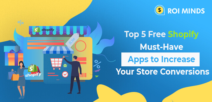 Top 5 Free Shopify Must-Have Apps to Increase Your Store Conversions