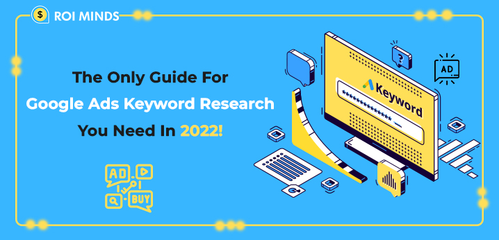 The Only Google Ads Keyword Research Guide You Need In 2022!