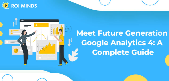 Meet Future Generation Google Analytics 4: A Complete Guide