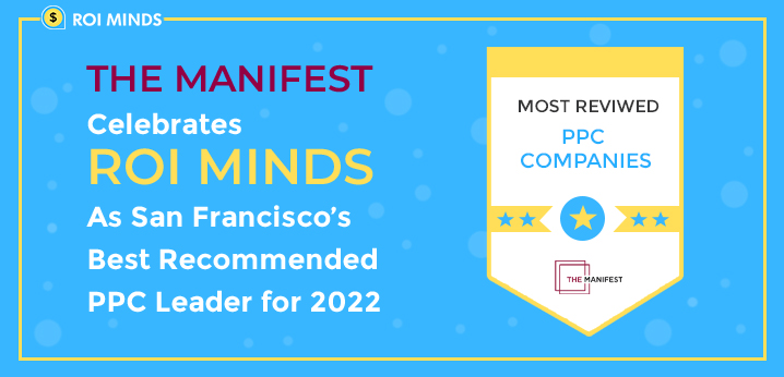 The Manifest Celebrates ROI Minds as San Francisco’s Best Recommended PPC Leader for 2022