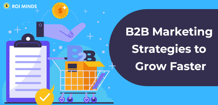 Top B2B Marketing Strategies Of 2022 That Will Help You Grow Faster