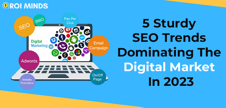 5 Sturdy SEO Trends Dominating The Digital Market In 2023