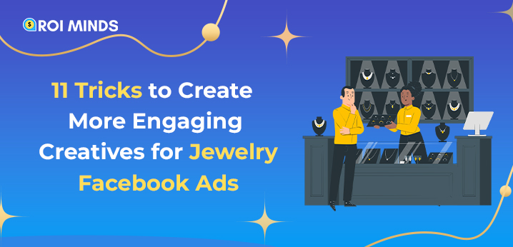 11 Tricks to Create More Engaging Creatives for Jewelry Facebook Ads